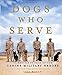 Dogs Who Serve: Incredible Stories of Our Canine Military Heroes