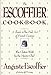 The Escoffier Cookbook and Guide to the Fine Art of Cookery: For Connoisseurs, Chefs, Epicures Complete With 2973 Recipes