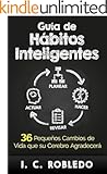Guía de Hábitos Inteligentes: 36 Pequeños Cambios de Vida que su Cerebro Agradecerá (Spanish Edition)