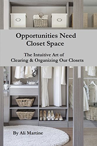 Opportunities Need Closet Space: The Intuitive Art of Clearing & Organizing Our Closets