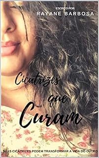 Livro CICATRIZES QUE CURAM: Suas cicatrizes podem transformar a vida do outro