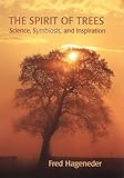 The Spirit of Trees: Science, Symbiosis, and Inspiration by