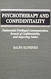 Psychotherapy and Confidentiality : Testimonial Privileged Communication, Breach of Confidentiality, and Reporting Duties, Slovenko, Ralph, 0398068275