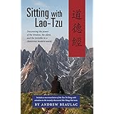 Sitting with Lao-Tzu: Discovering the Power of the Timeless, the Silent, and the Invisible in a Clamorous Modern World
