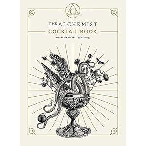 The Alchemist Cocktail Book: Master the Dark Arts of Mixology