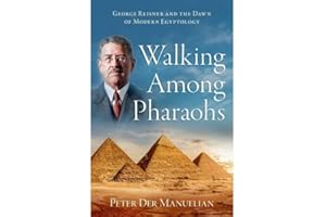 Walking Among Pharaohs: George Reisner and the Dawn of Modern Egyptology
