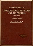 Cases and Materials on Modern Antitrust Law and Its Origins, Morgan, Thomas D., 0314152741