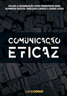 Livro Comunicação Eficaz: Utilize a comunicação como ferramenta para aumentar receita, fidelizar clientes e gerar lucro