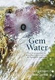Gem Water: How to Prepare and Use More than 130 Crystal Waters for Therapeutic Treatments by Joachim Goebel, Michael Gienger