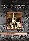 Front cover for the book Metro Detroit's High School Basketball Rivalries by T. C. Cameron