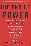 The End of Power: From Boardrooms to Battlefields and Churches to States, Why Being In Charge Isn't What It Used to Be