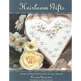 Heirloom Gifts: Making Keepsakes with Love to Last Forever