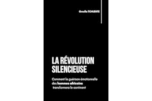 LA RÉVOLUTION SILENCIEUSE: Comment la guérison émotionnelle des hommes africains transformera le continent (French Edition)