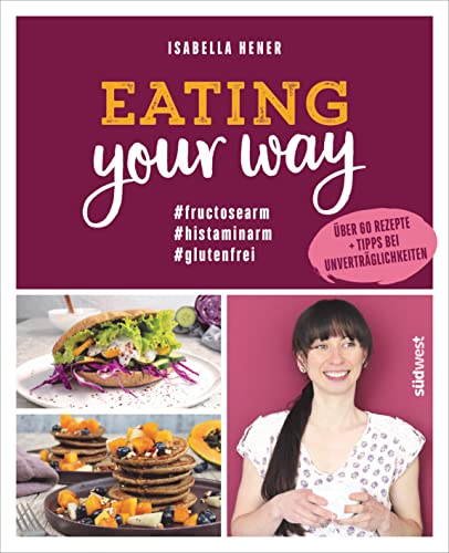 Eating your way: fructosearm histaminarm glutenfrei - Über 60 Rezepte + Tipps bei Unverträglichkeiten (German Edition)