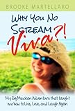 Why You No Scream Viva?! My Big Mexican Adventure that Taught Me How to Live, Love, and Laugh Again. by