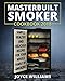 Masterbuilt Smoker Cookbook 2018: Simple, Healthy and Delicious Electric Smoker Recipes for Your Who by Joyce Williams