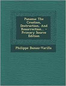Panama The Creation Destruction And Resurrection