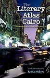 The Literary Atlas of Cairo: One Hundred Years on the Streets of the City by 