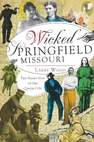Wicked Springfield, Missouri: The Seamy Side of the Queen City