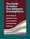 The Guide to Online Due Diligence Investigations: The Professional Approach on How to Use Traditiona