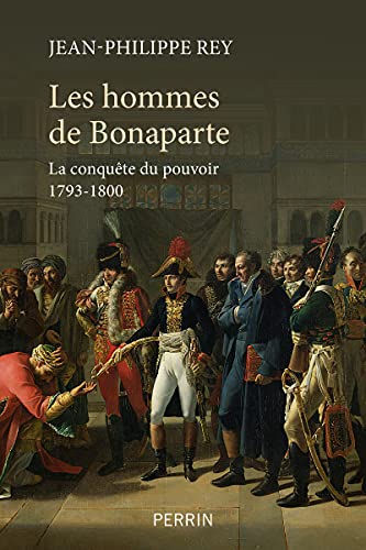 Les hommes de Bonaparte: la conquête du pouvoir 1793-1800