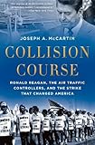 Collision Course: Ronald Reagan, the Air Traffic Controllers, and the Strike that Changed America