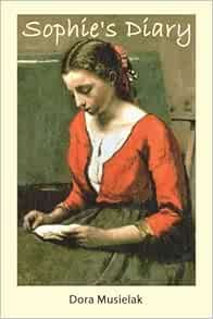 Sophie S Diary A Historical Fiction Musielak Dora 9781418408121 Amazon Com Books