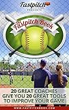 The Fastpitch Book: 20 Great Softball Coaches Give You 20 Great Tools