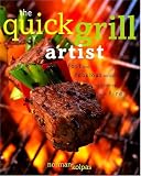 The Quick Grill Artist: Fast and Fabulous Recipes for Cooking with Fire The Quick Grill Artist: Fast and Fabulous Recipes for Cooking with Fire