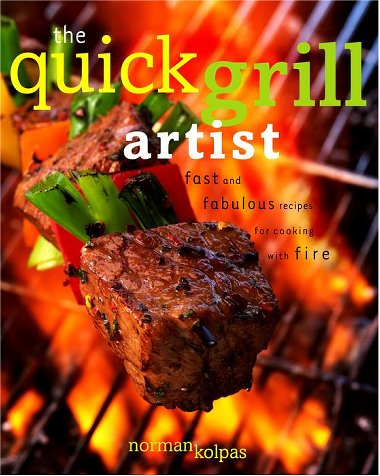 The Quick Grill Artist: Fast and Fabulous Recipes for Cooking with Fire The Quick Grill Artist: Fast and Fabulous Recipes for Cooking with Fire
