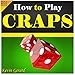 How to Play Craps: Master the Game of Craps! Rules, Odds, Winner Strategies and Much, Much More...