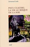 Paul Claudel : La vie au risque de la joie by