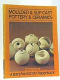 Moulded and Slip Cast Pottery and Ceramics (Batsford Craft Paperback) by