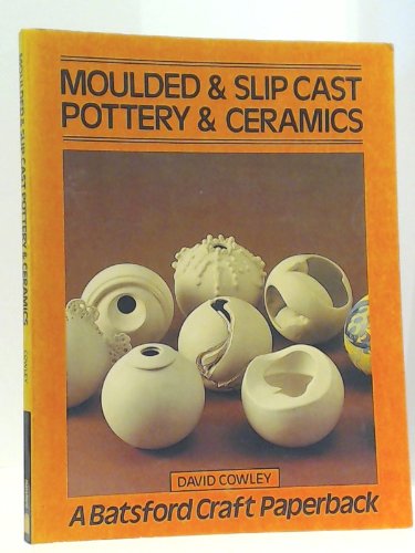 Moulded and Slip Cast Pottery and Ceramics (Batsford Craft Paperback) by David Cowley