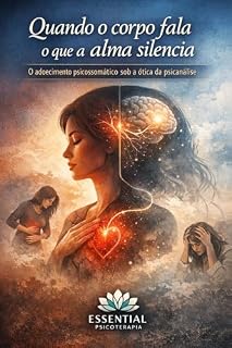 Livro QUANDO O CORPO FALA O QUE A ALMA SILENCIA: O ADOECIMENTO PSICOSSOMÁTICO SOB A ÓTICA DA PSICANÁLISE