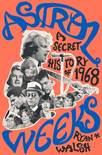 Download Astral Weeks: A Secret History of 1968 Download Astral Weeks: A Secret History of 1968