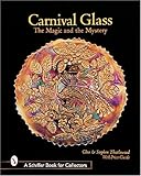 Carnival Glass: The Magic and the Mystery (A Schiffer Book for Collectors) by 