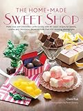 Home-Made Sweet Shop: Make your own irresistible confectionery with 90 classic recipes for sweets, candies and chocolates, shown in more than 450 stunning photographs by