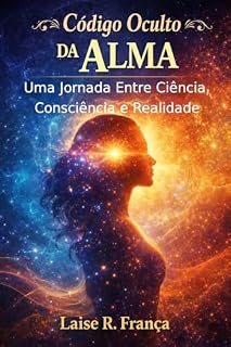 Livro O Código Oculto da Alma : Uma Jornada Entre Ciência, Consciência e Realidade