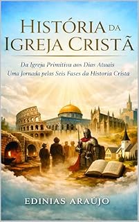 Livro Escatologia: Da Igreja Primitiva aos Dias Atuais - Uma Jornada Pelas Seis Fazes da História da Igreja
