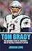 Tom Brady: The Incredible Story of Tom Brady – One of Football’s Greatest Players!