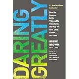 Daring Greatly: How the Courage to Be Vulnerable Transforms the Way We Live, Love, Parent, and Lead