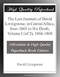 The Last Journals of David Livingstone, in Central Africa, from 1865 to His Death, Volume I (of 2), 1866-1868