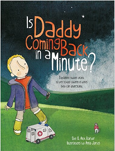 Is Daddy Coming Back in a Minute?: Explaining (sudden) death in words very young children can understand by [Barber, Elke, Barber, Alex]