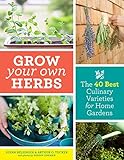 Grow Your Own Herbs: The 40 Best Culinary Varieties for Home Gardens by 
