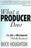 What a Producer Does: The Art of Moviemaking (Not the Business)