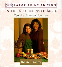 In The Kitchen With Rosie Oprah S Favorite Recipes Rosie Daley
