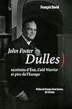 John Foster Dulles : Secrétaire d'Etat, Cold Warrior et père de l'Europe by 