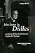 John Foster Dulles : Secrétaire d'Etat, Cold Warrior et père de l'Europe by 