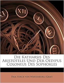 Die Katharsis Des Aristoteles Und Der Oedipus Coloneus Des Sophokles German Edition Paul Yorck Von Wartenburg Graf 9781248361610 Amazon Com Books